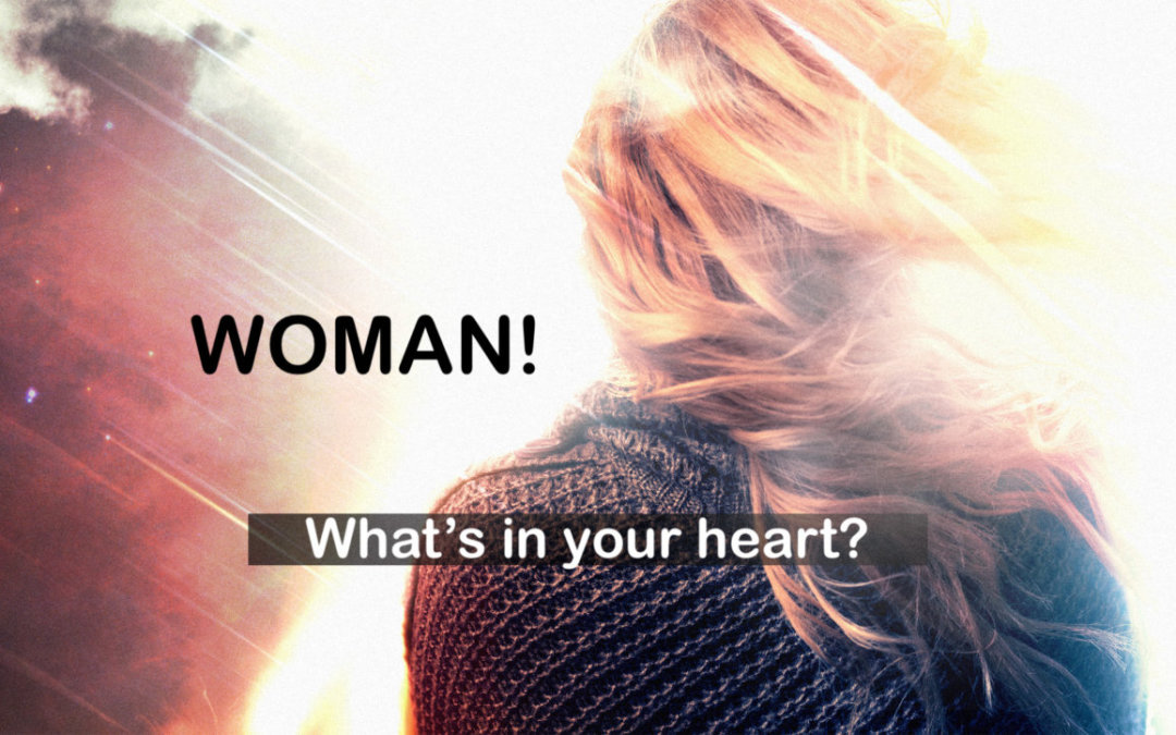 WOMAN!  What’s in your heart – 05/09/21