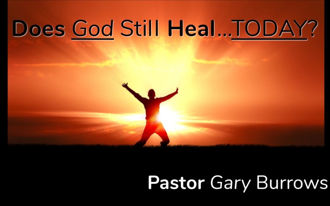 Does God Still Heal Today? || Pastor Gary Burrows