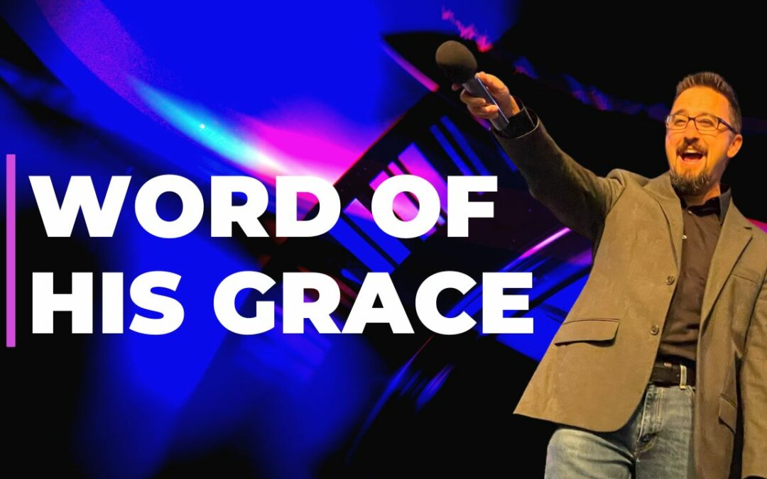 Word of His Grace- 8/13/23